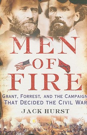 men of fire,grant, forrest, and the campaign that decided the civil war