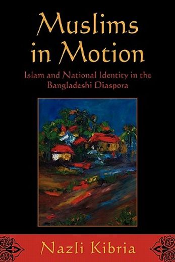 muslims in motion,islam and national identity in the bangladeshi diaspora