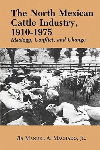the north mexican cattle industry, 1910-1975: ideology, conflict, and change