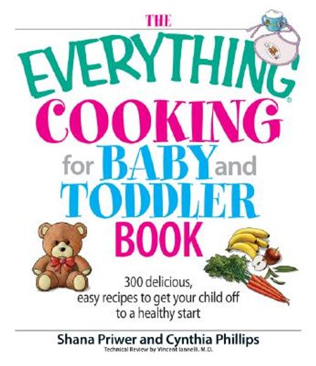 the everything cooking for baby and toddler book,300 delicious, easy recipes to get your child off to a healthy start (en Inglés)