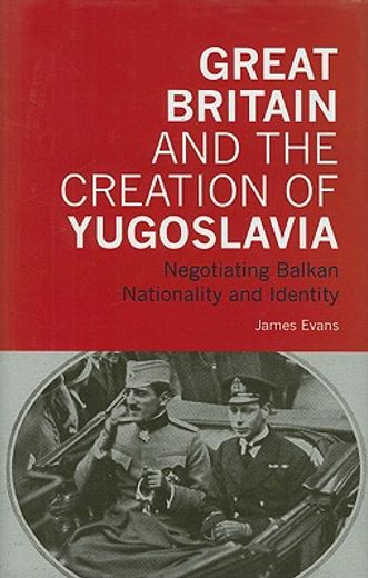 great britain and the creation of yugoslavia,negotiating balkan nationality and identity