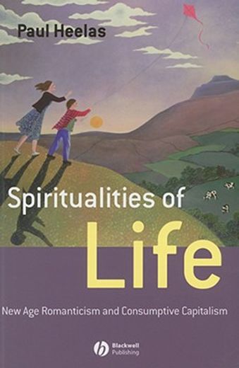 Spiritualities of Life: New Age Romanticism and Consumptive Capitalism (en Inglés)