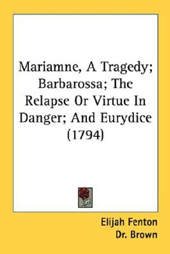 mariamne, a tragedy; barbarossa; the relapse or virtue in danger; and eurydice (1794)