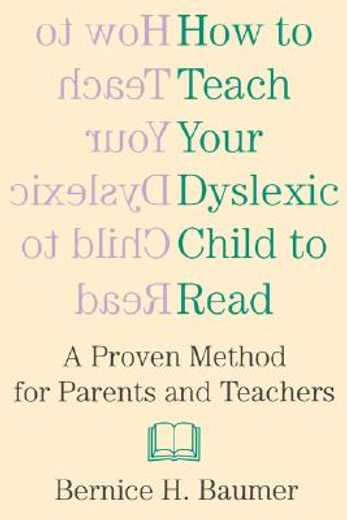 how to teach your dyslexic child to read: a proven method for parents and teachers