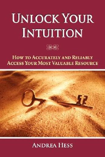 unlock your intuition,how to accurately and reliably access your most valuable resource (en Inglés)