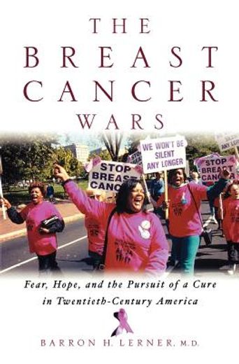 the breast cancer wars,hope, fear, and the pursuit of a cure in twentieth-century america