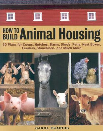 how to build animal housing,60 plans for coops, hutches, barns, sheds, pens, nest boxes, feeders, stanchions, and much more (in English)