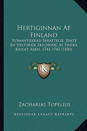 hertiginnan af finland: romantiserad berattelse, jemte en historisk skildring af finska kriget aren, 1741-1743 (1850)