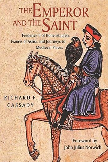 the emperor and the saint,frederick ii of hohenstaufen, francis of assisi, and journeys to medieval places (en Inglés)