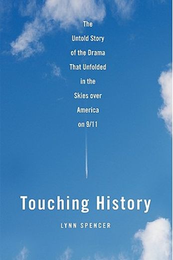 touching history,the untold story of the drama that unfolded in the skies over america on 9/11 (in English)