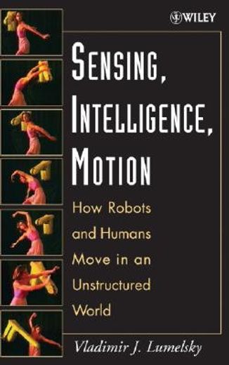 sensing, intelligence, motion,how robots and humans move in an unstructured world (en Inglés)