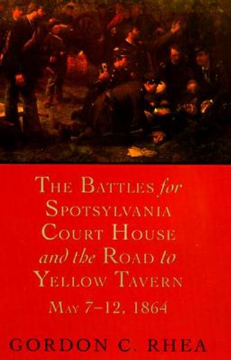 the battles for spotsylvania court house and the road to yellow tavern may 7-12, 1864