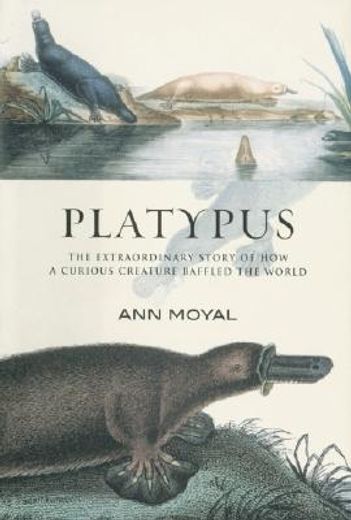 platypus,the extraordinary story of how a curious creature baffled the world