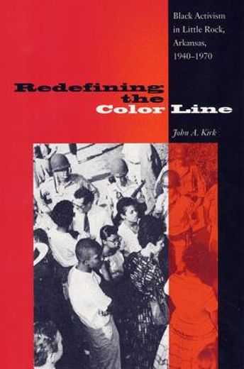 redefining the color line:,black activism in little rock, arkansas, 1940-1970