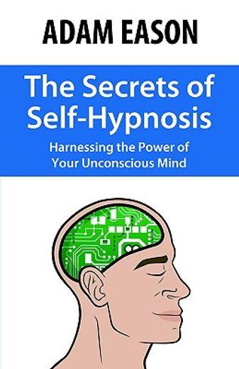 the secrets of self hypnosis,harnessing the power of the unconscious mind (en Inglés)