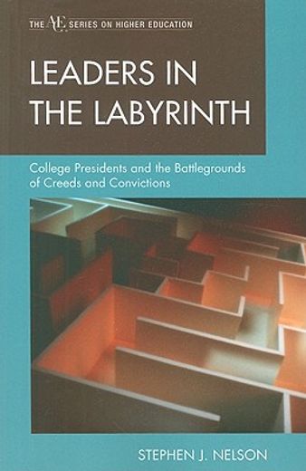 leaders in the labyrinth,college presidents and the battlegrounds of creeds and convictions