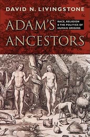 adam`s ancestors,race, religion, and the politics of human origins