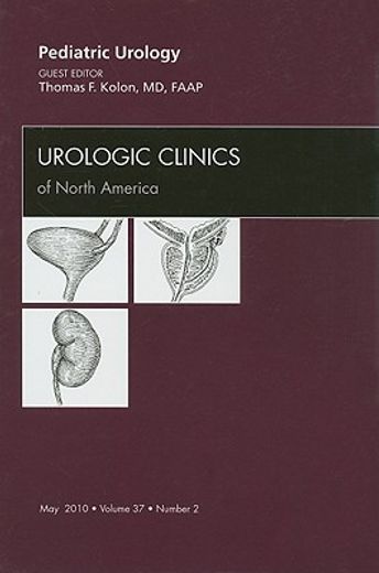 Pediatric Urology, an Issue of Urologic Clinics: Volume 37-2