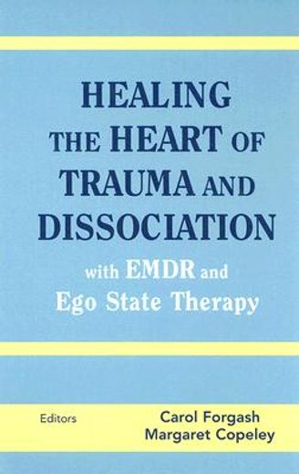 healing the heart of trauma and dissociation with emdr and ego state therapy