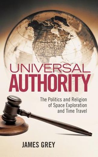 universal authority,the politics and religion of space exploration and time travel