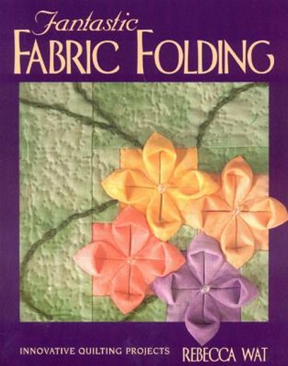fantastic fabric folding,innovative quilting projects