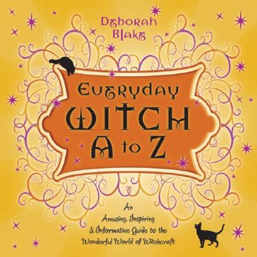 everyday witch a to z,an amusing, inspiring & informative guide to the wonderful world of witchcraft