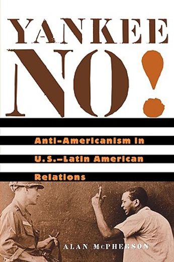 yankee no!,anti-americanism in u.s.-latin american relations