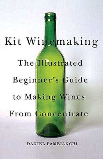 kit winemaking,the illustrated beginner´s guide to making wine from concentrate