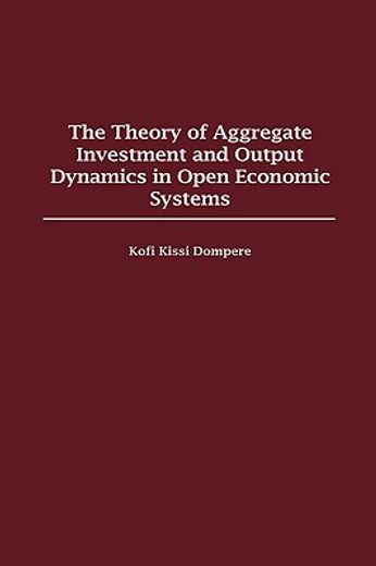 the theory of aggregate investment and output dynamics in open economic systems.