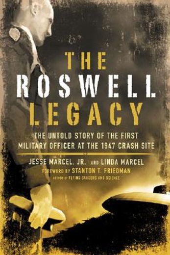 the roswell legacy,the untold story of the first military officer at the 1947 crash site (in English)