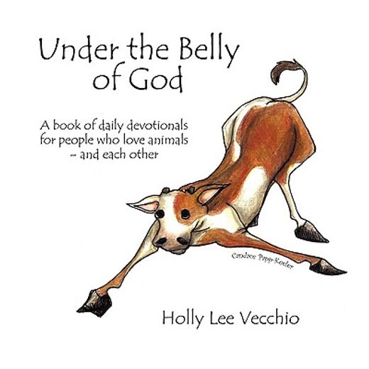 under the belly of god,a book of daily devotionals for people who love animals - and each other