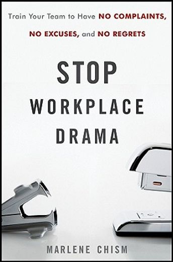 stop workplace drama,train your team to have no excuses, no complaints, and no regrets (en Inglés)