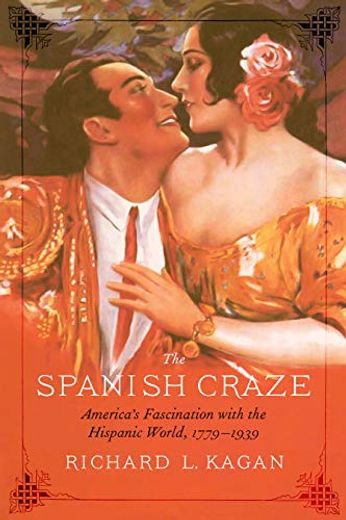 The Spanish Craze: America's Fascination With the Hispanic World, 1779? 1939 (en Inglés)