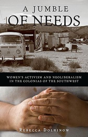 a jumble of needs,women´s activism and neoliberalism in the colonias of the southwest