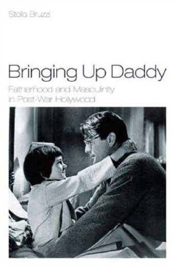 Bringing Up Daddy: Fatherhood and Masculinity in Postwar Hollywood (en Inglés)
