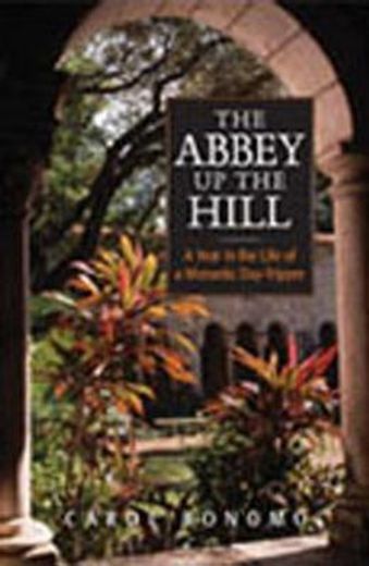 the abbey up the hill,a year in the life of a monastic day-tripper