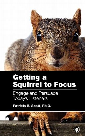 getting a squirrel to focus engage and persuade today ` s listeners