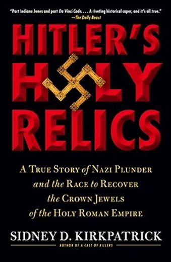 hitler`s holy relics,a true story of nazi plunder and the race to recover the crown jewels of the holy roman empire