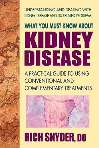 What You Must Know About Kidney Disease: A Practical Guide to Using Conventional and Complementary Treatments (en Inglés)