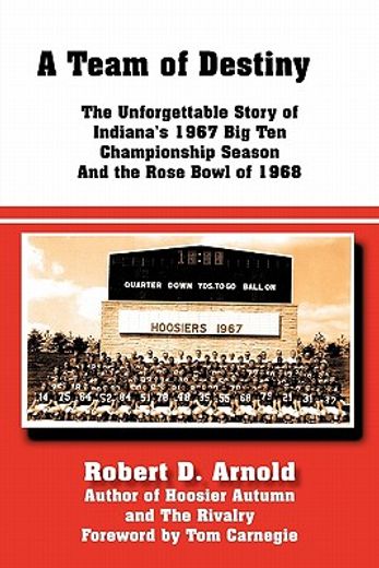 a team of destiny,the unforgettable story of indiana`s 1967 big ten championship season and the rose bowl of 1968