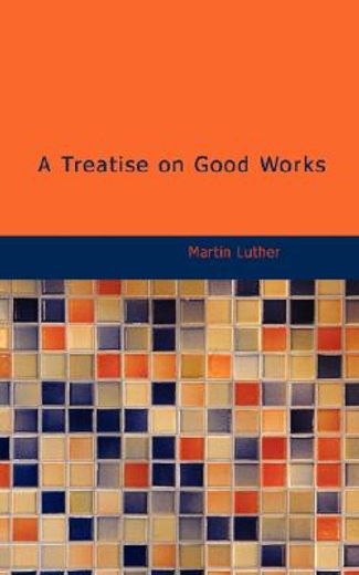 a treatise on good works