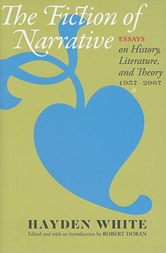 the fiction of narrative,essays on history, literature, and theory, 1957-2007 (in English)