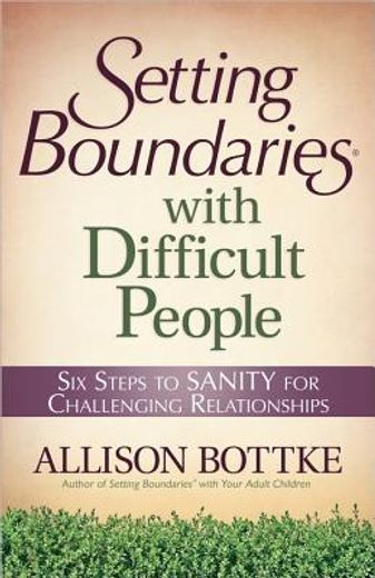 setting boundaries with difficult people,six steps to sanity for challenging relationships (en Inglés)