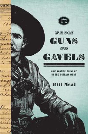 from guns to gavels,how justice grew up in the outlaw west (en Inglés)