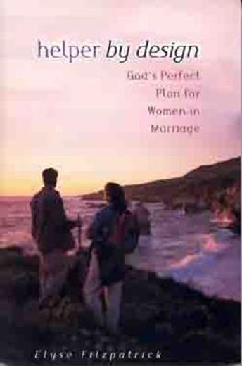 helper by design: god ` s perfect plan for women in marriage