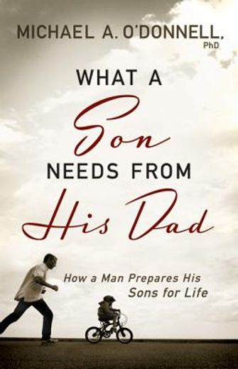 what a son needs from his dad,how a man prepares his sons for life (en Inglés)