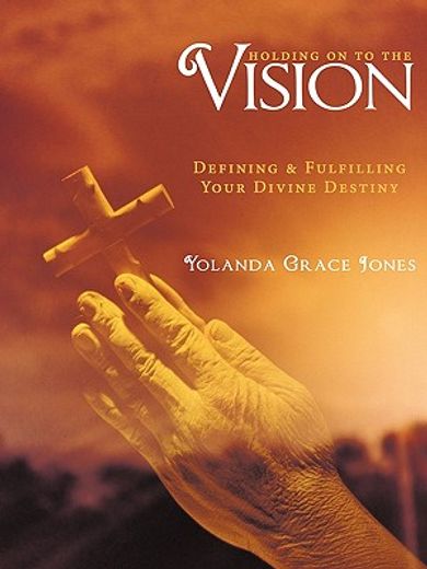 holding on to the vision,defining & fulfilling your divine destiny