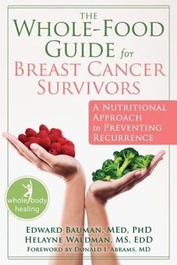 the whole-food guide for breast cancer survivors,a nutritional approach to preventing reoccurrence