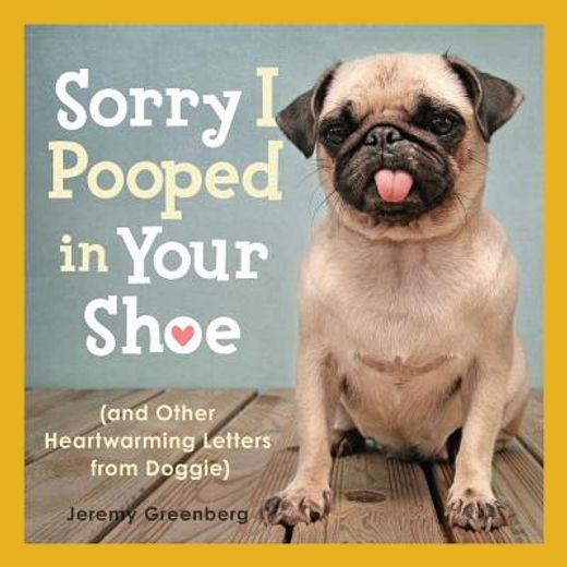 sorry i pooped in your shoe,and other heartwarming letters from doggie