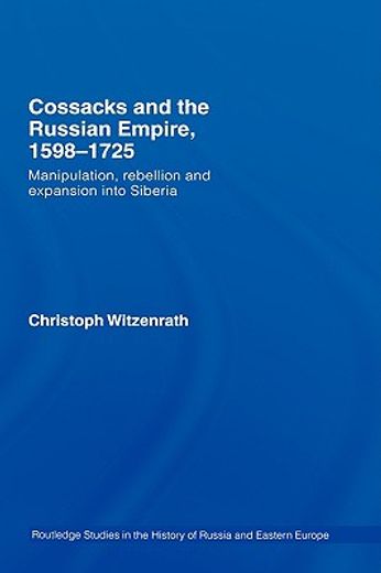 cossacks and the russian empire, 1598-1725,manipulation, rebellion and expansion into siberia